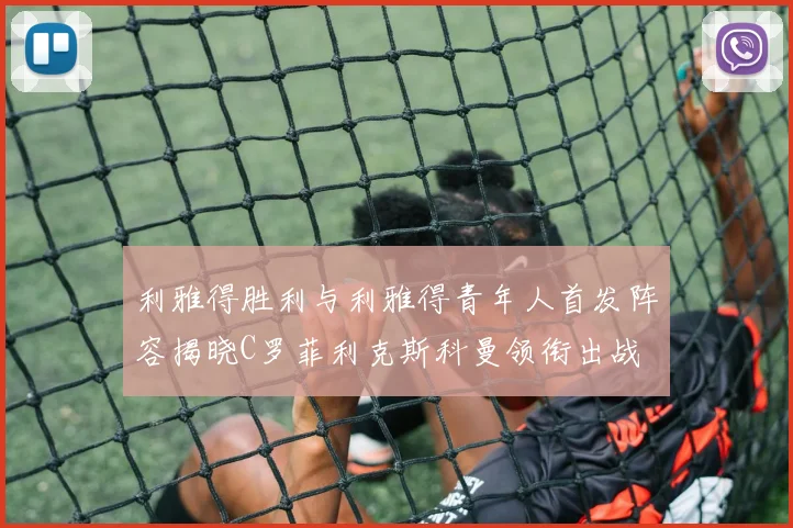 利雅得胜利与利雅得青年人首发阵容揭晓C罗菲利克斯科曼领衔出战
