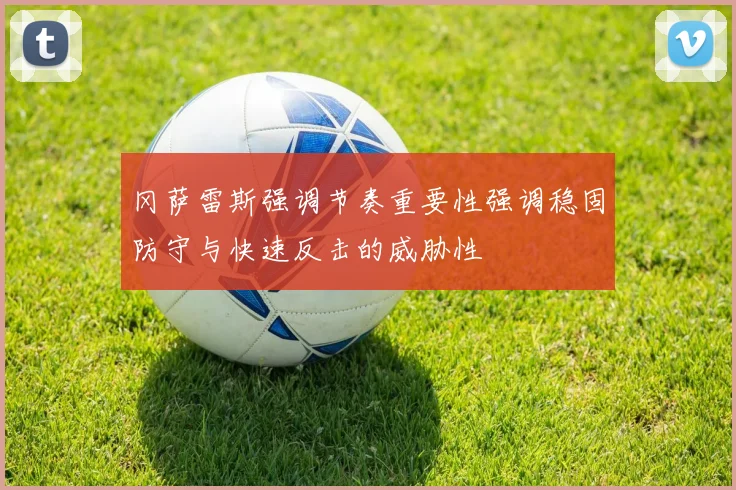冈萨雷斯强调节奏重要性强调稳固防守与快速反击的威胁性